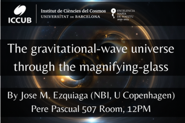 Seminar "The gravitational-wave universe through the magnifying-glass" by Jose M. Ezquiaga