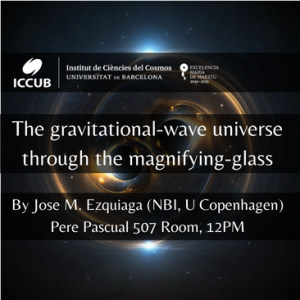 Seminar "The gravitational-wave universe through the magnifying-glass" by Jose M. Ezquiaga